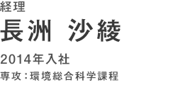 経理　長洲沙綾　2014年入社　専攻：環境総合科学課程